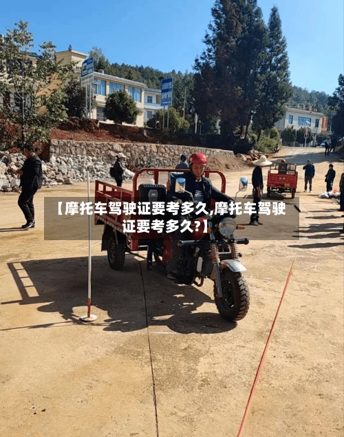 【摩托车驾驶证要考多久,摩托车驾驶证要考多久?】