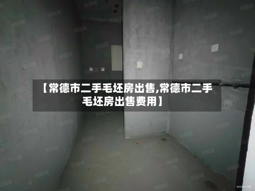 【常德市二手毛坯房出售,常德市二手毛坯房出售费用】-第2张图片