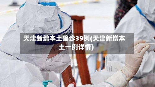 天津新增本土确诊39例(天津新增本土一例详情)