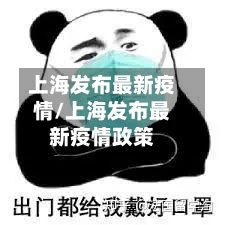 上海发布最新疫情/上海发布最新疫情政策