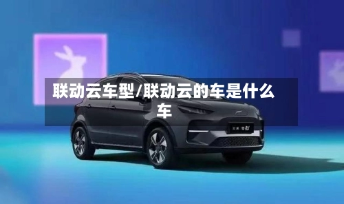 联动云车型/联动云的车是什么车-第2张图片