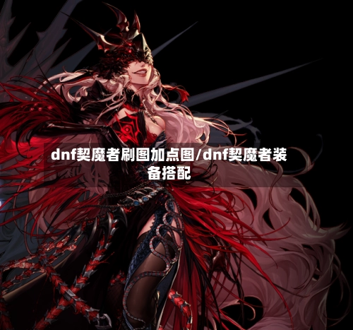 dnf契魔者刷图加点图/dnf契魔者装备搭配-第2张图片