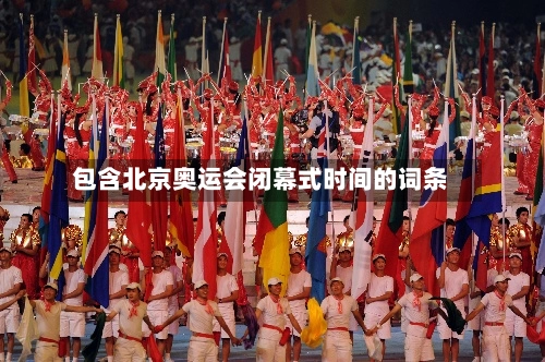 包含北京奥运会闭幕式时间的词条-第3张图片