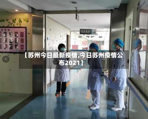 【苏州今日最新疫情,今日苏州疫情公布2021】