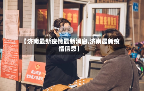 【济南最新疫情最新消息,济南最新疫情信息】
