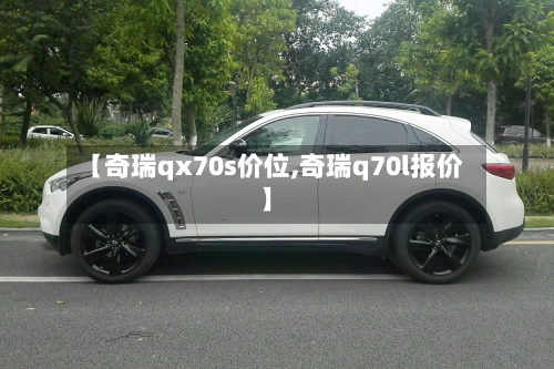 【奇瑞qx70s价位,奇瑞q70l报价】