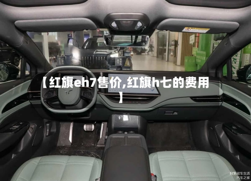 【红旗eh7售价,红旗h七的费用】