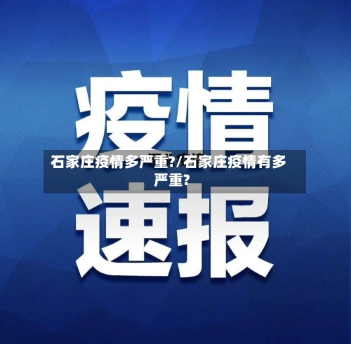 石家庄疫情多严重?/石家庄疫情有多严重?