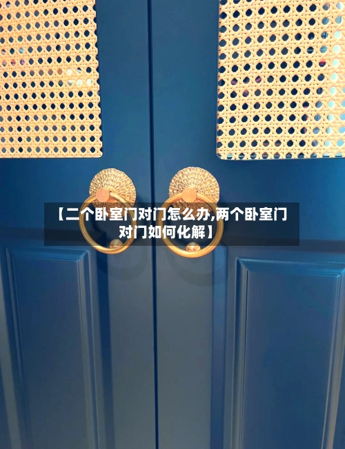 【二个卧室门对门怎么办,两个卧室门对门如何化解】