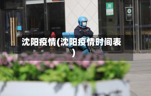 沈阳疫情(沈阳疫情时间表)