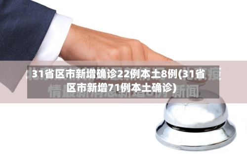 31省区市新增确诊22例本土8例(31省区市新增71例本土确诊)-第3张图片