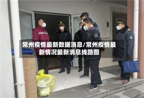 常州疫情最新数据消息/常州疫情最新情况最新消息线路图-第2张图片