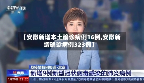 【安徽新增本土确诊病例16例,安徽新增确诊病例323例】-第3张图片