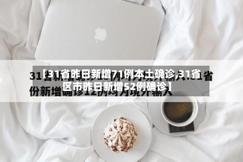 【31省昨日新增71例本土确诊,31省区市昨日新增52例确诊】-第2张图片