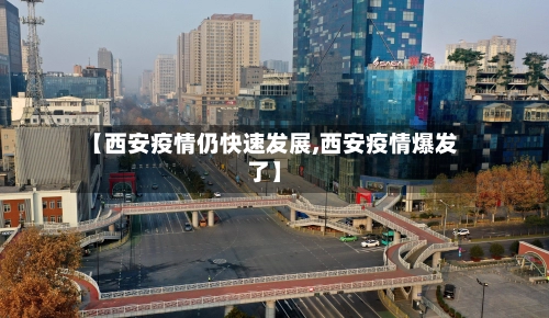 【西安疫情仍快速发展,西安疫情爆发了】