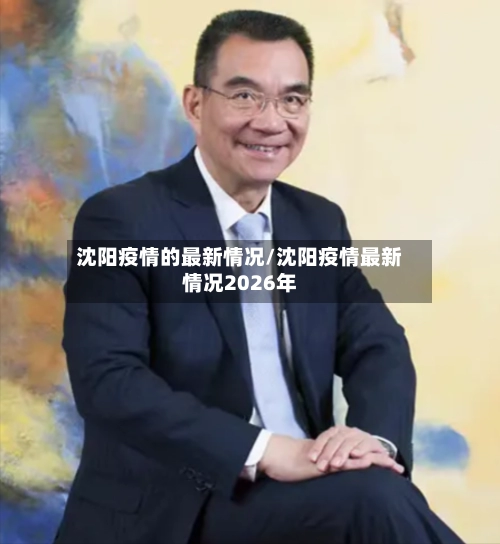 沈阳疫情的最新情况/沈阳疫情最新情况2026年