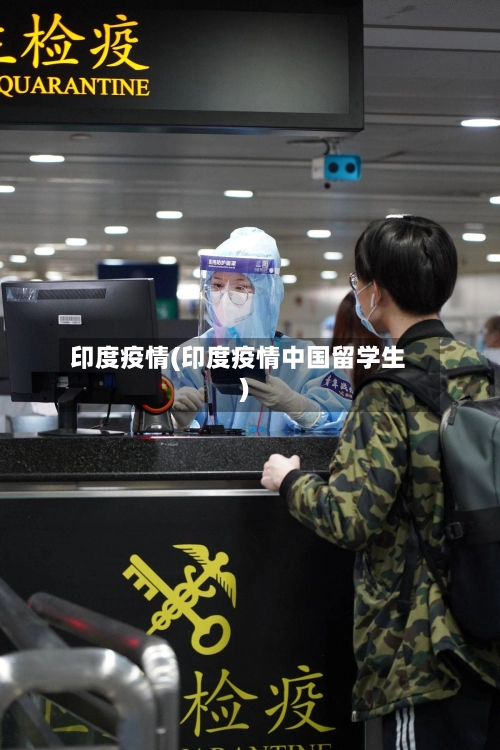 印度疫情(印度疫情中国留学生)