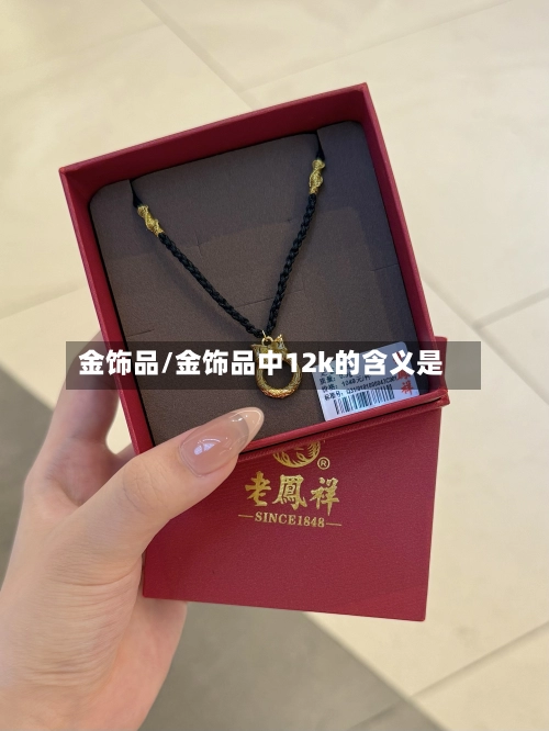 金饰品/金饰品中12k的含义是-第3张图片