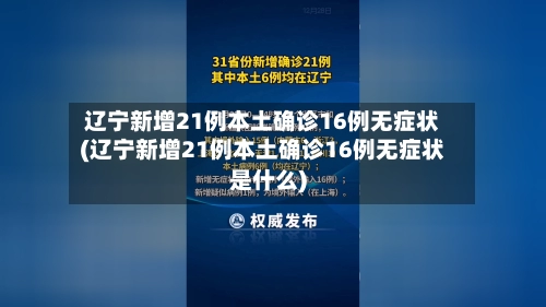 辽宁新增21例本土确诊16例无症状(辽宁新增21例本土确诊16例无症状是什么)-第2张图片