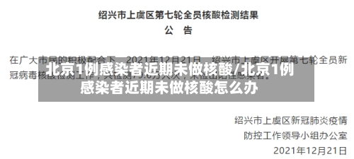 北京1例感染者近期未做核酸/北京1例感染者近期未做核酸怎么办