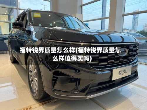 福特锐界质量怎么样(福特锐界质量怎么样值得买吗)