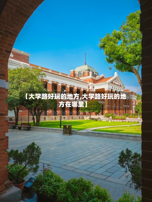 【大学路好玩的地方,大学路好玩的地方在哪里】