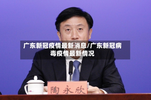广东新冠疫情最新消息/广东新冠病毒疫情最新情况