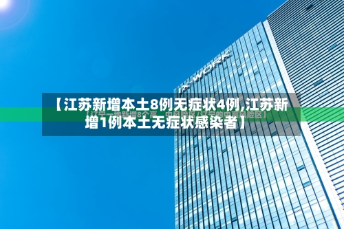 【江苏新增本土8例无症状4例,江苏新增1例本土无症状感染者】