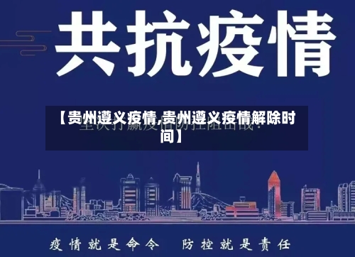 【贵州遵义疫情,贵州遵义疫情解除时间】-第2张图片