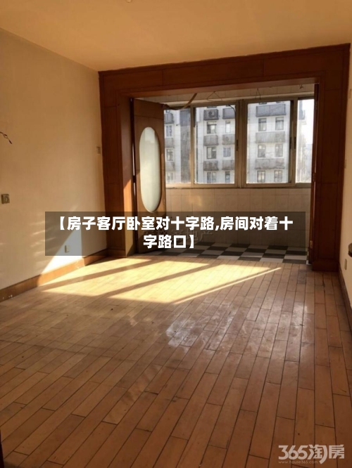 【房子客厅卧室对十字路,房间对着十字路口】