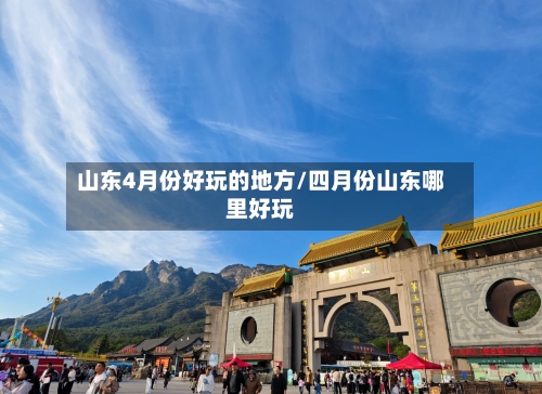 山东4月份好玩的地方/四月份山东哪里好玩
