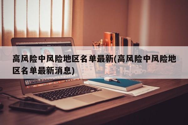 高风险中风险地区名单最新(高风险中风险地区名单最新消息)