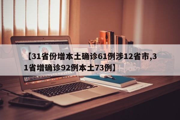 【31省份增本土确诊61例涉12省市,31省增确诊92例本土73例】