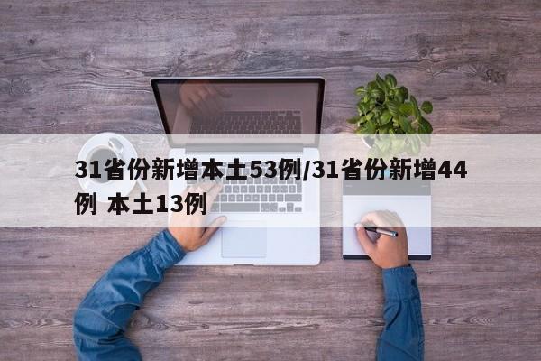 31省份新增本土53例/31省份新增44例 本土13例