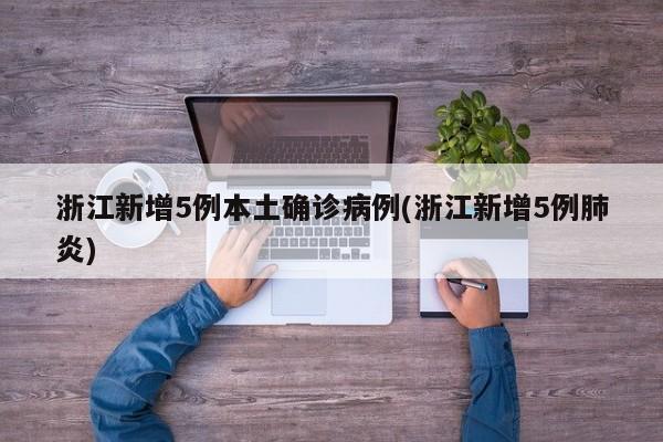 浙江新增5例本土确诊病例(浙江新增5例肺炎)