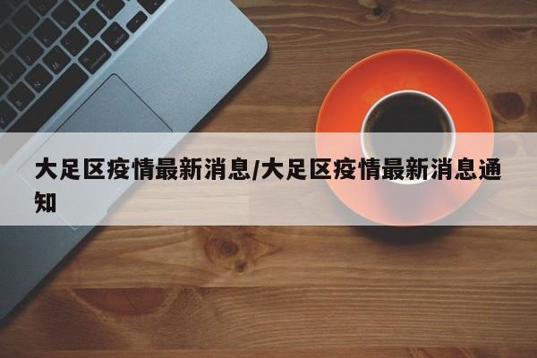 大足区疫情最新消息/大足区疫情最新消息通知