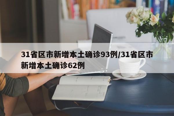 31省区市新增本土确诊93例/31省区市新增本土确诊62例