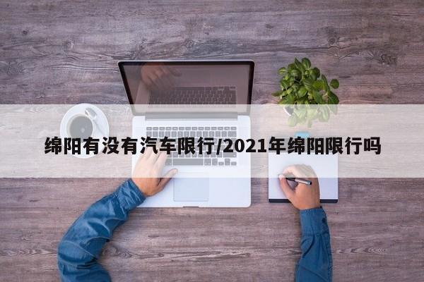 绵阳有没有汽车限行/2021年绵阳限行吗