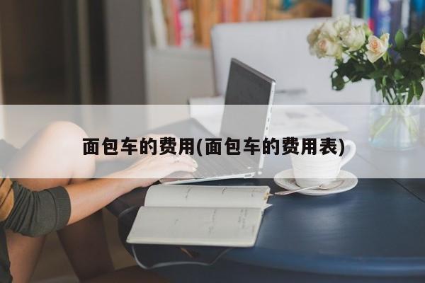 面包车的费用(面包车的费用表)