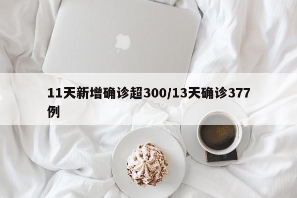 11天新增确诊超300/13天确诊377例