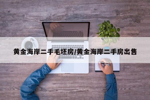 黄金海岸二手毛坯房/黄金海岸二手房出售