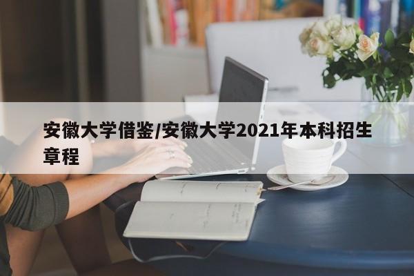 安徽大学借鉴/安徽大学2021年本科招生章程