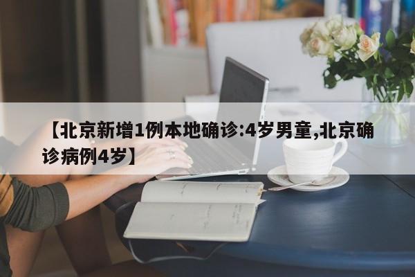 【北京新增1例本地确诊:4岁男童,北京确诊病例4岁】