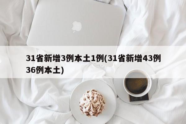 31省新增3例本土1例(31省新增43例36例本土)