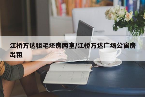 江桥万达租毛坯房两室/江桥万达广场公寓房出租