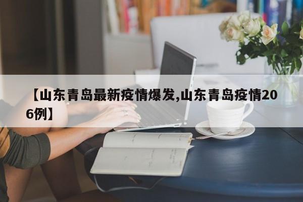 【山东青岛最新疫情爆发,山东青岛疫情206例】