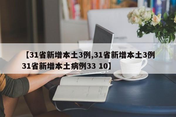 【31省新增本土3例,31省新增本土3例31省新增本土病例33 10】